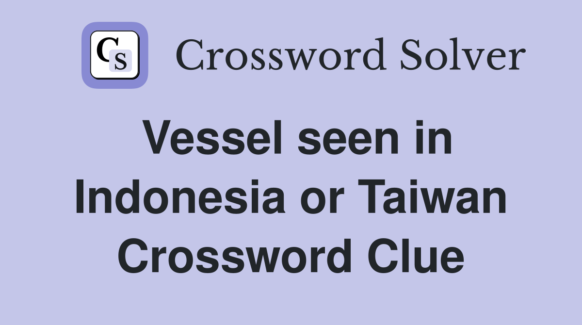 Vessel seen in Indonesia or Taiwan Crossword Clue Answers Crossword